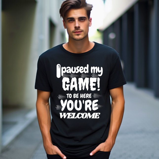 I Paused My Game To Be Here You're Welcome t-shirt (Creator Uploaded)