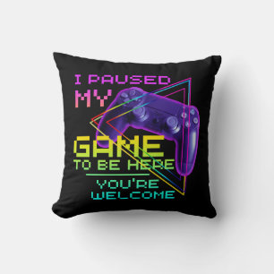 I PAUSED MY GAME TO BE HERE YOU'RE WELCOME THROW PILLOW
