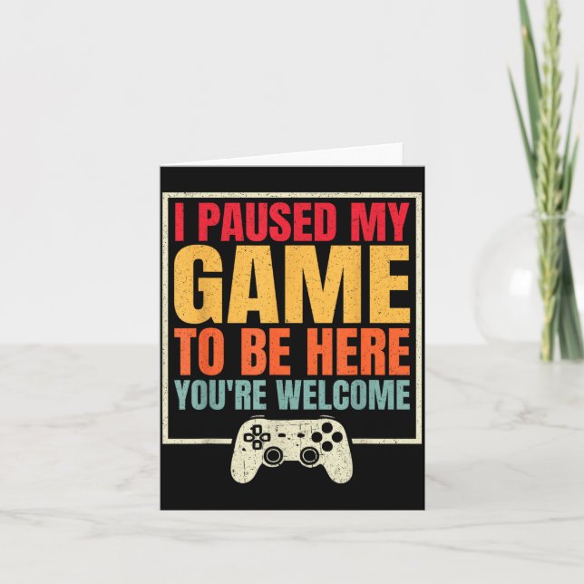 I Paused My Game To Be Here You're Welcome Video G Card (Front)