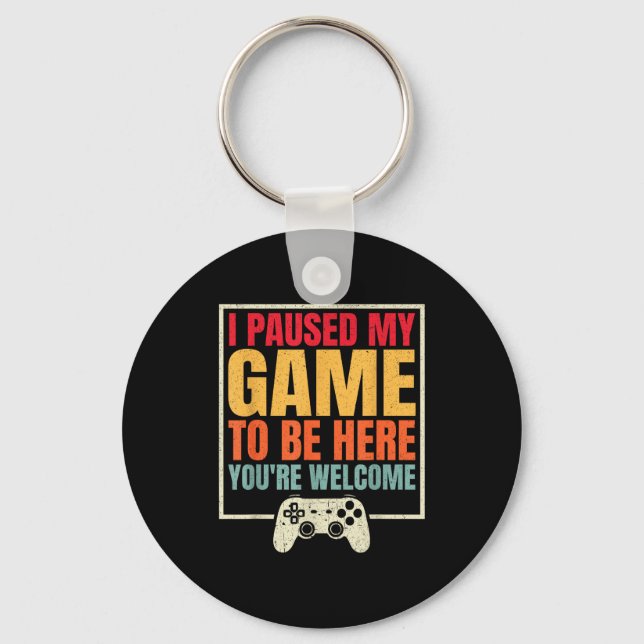 I Paused My Game To Be Here You're Welcome Video G Keychain (Front)