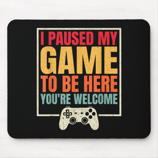 I Paused My Game To Be Here You're Welcome Video G Mouse Pad (Front)