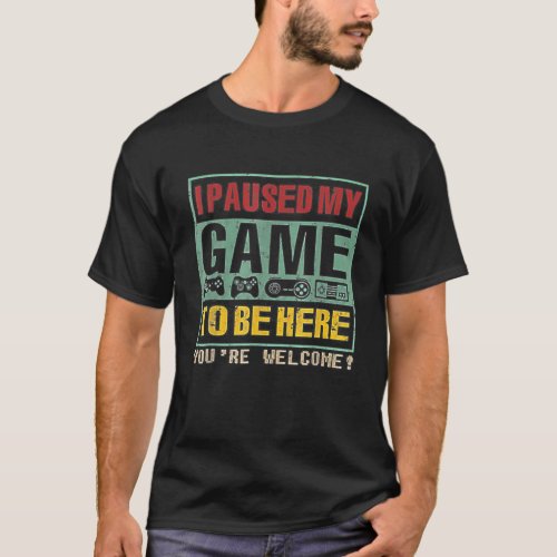 I Paused My Game To Be Here Youre Welcome Vintage T_Shirt
