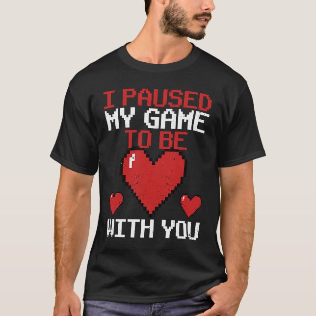 I Paused My Game To Be With You Video Gaming V Day T-Shirt (Front)