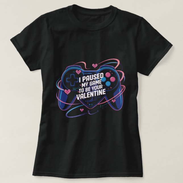 I Paused My Game to Be Your Valentine Shirt: Funny T-Shirt (Design Front)