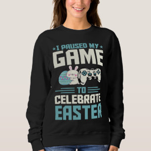 I Paused My Game To Celebrate Easter Introvert Gam Sweatshirt