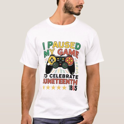 I paused my game to celebrate juneteenth T_Shirt