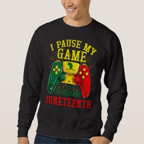 I Paused My Game To Celebrate Juneteeth Video Game Sweatshirt