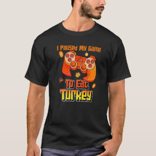 I Paused My Game To Eat Turkey Thanksgiving Gamer T-Shirt