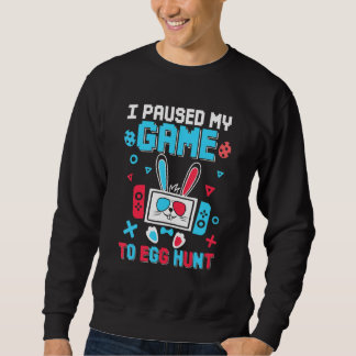 I Paused My Game To Egg Hunt Bunny Game Easter Sweatshirt