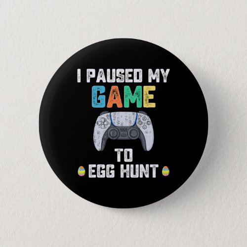 I Paused My Game To Egg Hunt Easter Fun Gamer Boys Button