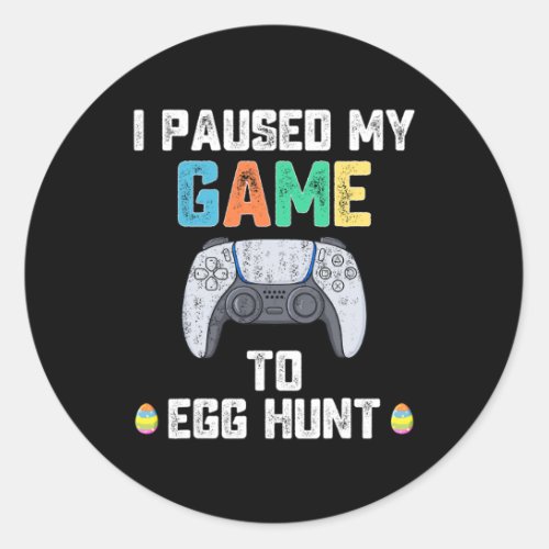 I Paused My Game To Egg Hunt Easter Fun Gamer Boys Classic Round Sticker
