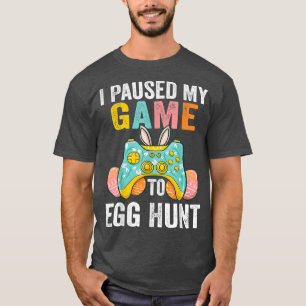 I Paused My Game To Egg Hunt Easter Funny Gamer Bo T-Shirt