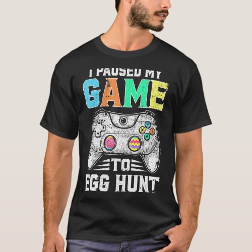 I Paused My Game To Egg Hunt Easter Funny Gamer Bo T_Shirt