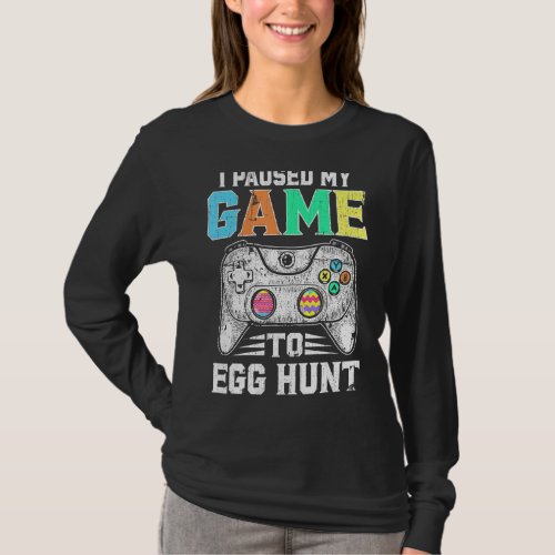 I Paused My Game To Egg Hunt Easter Funny Gamer Bo T_Shirt