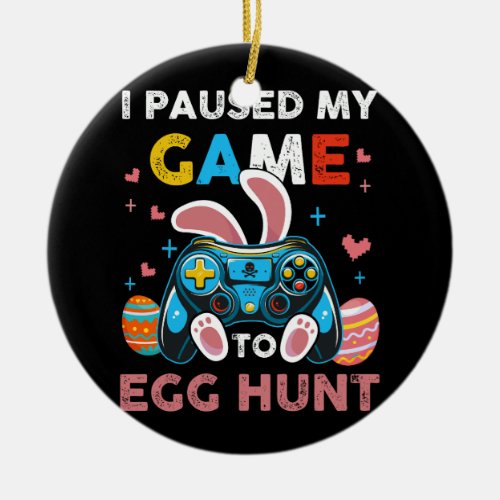 I Paused My Game To Egg Hunt Easter Gamepad Bunny  Ceramic Ornament