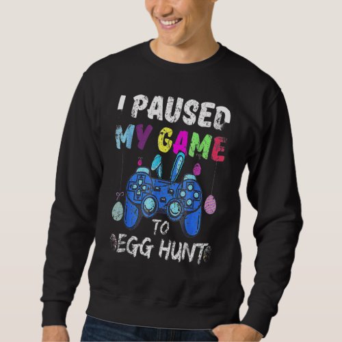 I Paused My Game To Egg Hunt Easter  Gamer Boys Ki Sweatshirt