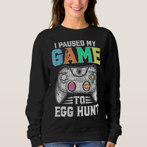 I Paused My Game To Egg Hunt Easter  Gamer Boys Ki Sweatshirt