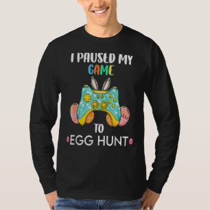 I Paused My Game To Egg Hunt Easter Gamer T-Shirt