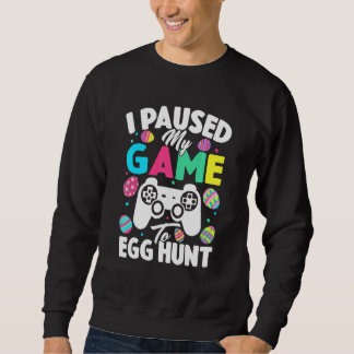 I Paused My Game To Egg Hunt Easter Video Game Ga Sweatshirt