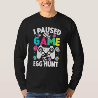 I Paused My Game To Egg Hunt Easter Video Game Ga T-Shirt