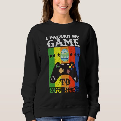 I Paused My Game To Egg Hunt Gamer Boys Kids East Sweatshirt