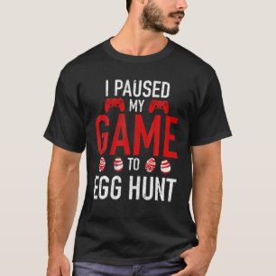 I Paused My Game To Egg Hunt Gamer Easter T-Shirt