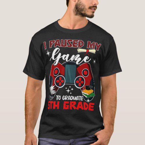 I Paused My Game To Graduate 5th Grade Funny Game  T_Shirt