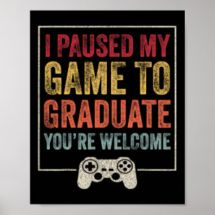 I Paused My Game To Graduate Funny Gamer Graduatio Poster