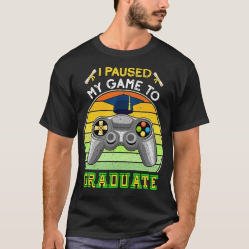 I Paused My Game To Graduate Gamer Graduation seni T_Shirt