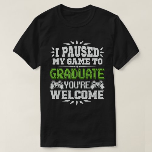  I Paused My Game To Graduate Gamer Graduation T_Shirt