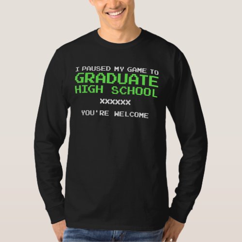 I Paused My Game To Graduate Gamer High School Gra T_Shirt