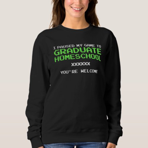 I Paused My Game To Graduate Gamer Homeschool Grad Sweatshirt