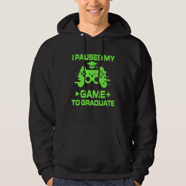 I Paused My Game To Graduate Graduation  Gamer Gra Hoodie (Front)