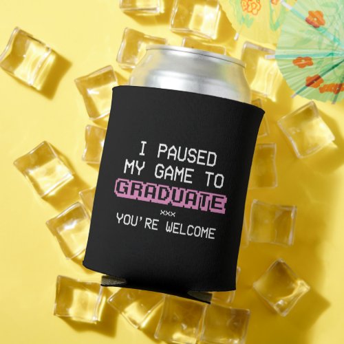 I Paused My Game To Graduate Youre Welcome Shirt Can Cooler