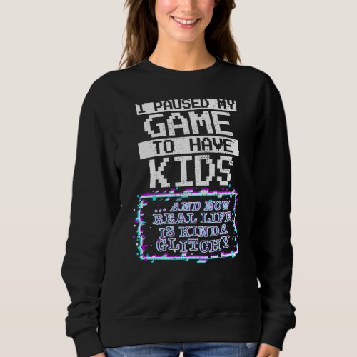 I Paused My Game To Have Kids Funny Glitch Gamer M Sweatshirt