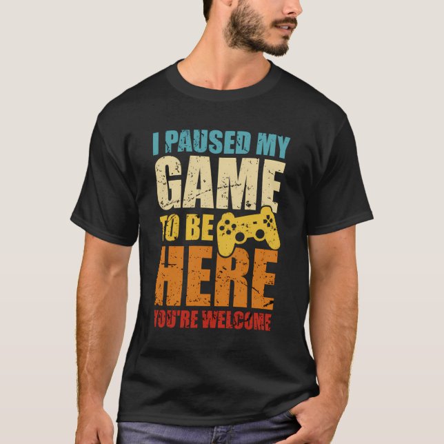 I Paused My Game To Here You'Re Welcome Funny Vint T-Shirt (Front)