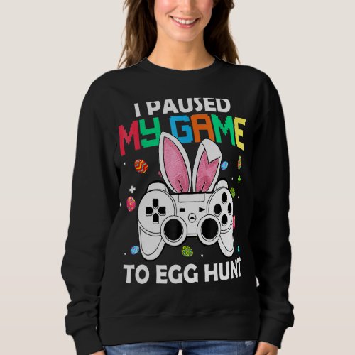 I Paused My Game To Hunt Egg Easter Boy Gamer Cont Sweatshirt