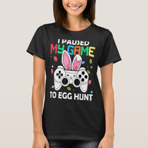I Paused My Game To Hunt Egg Easter Boy Gamer Cont T_Shirt