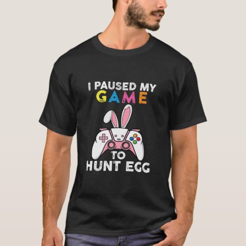 I Paused My Game To Hunt Egg Video Game Bunny Game T_Shirt