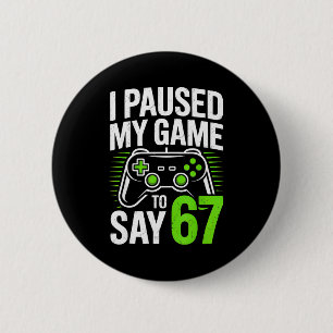 I Paused My Game To Say 67 Gamer Gaming Boys Men Button