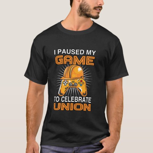 I Paused My Game Union Strong Union Proud Labor Da T_Shirt