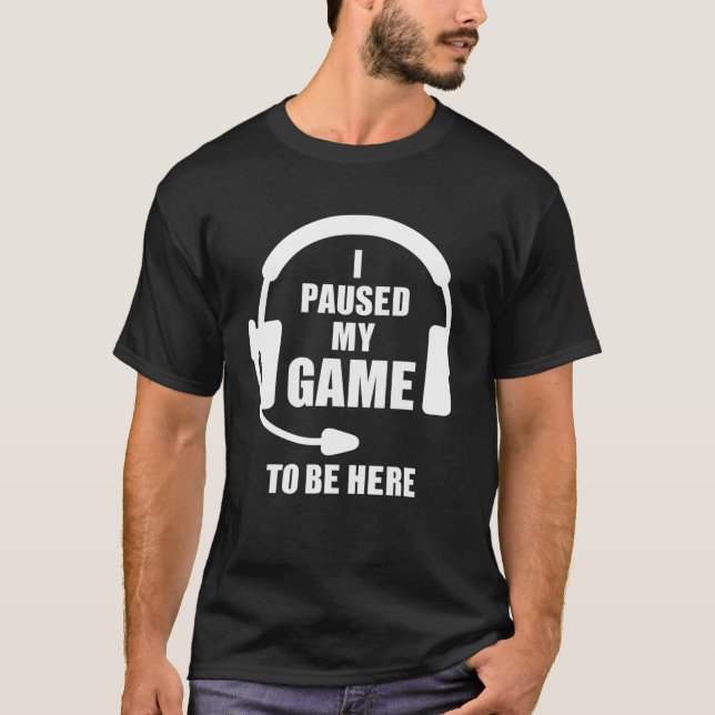 I Paused My Game Video Games  Funny Gamer Gaming G T-Shirt (Front)