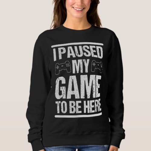 I Paused My Game Video Playing Funny Games Gamer G Sweatshirt