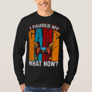 I Paused My Game What Now Video Gamer Gaming T-Shirt
