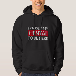 I Paused My Hentai To Be Here - Funny Ecchi Lewd A Hoodie
