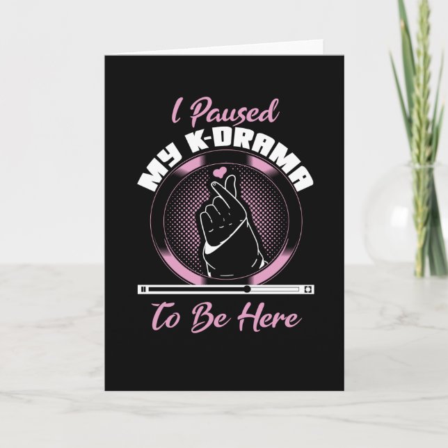 I paused my k drama to be here card (Front)