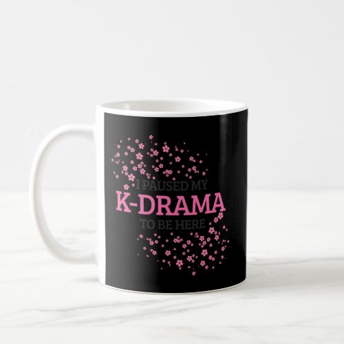 I Paused My K_Drama To Be Here K_Pop Korean Coffee Mug