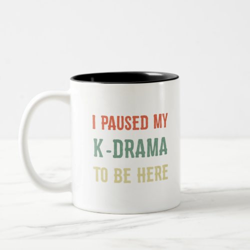 I paused my k_drama to be here K_Pop Korean Cultur Two_Tone Coffee Mug