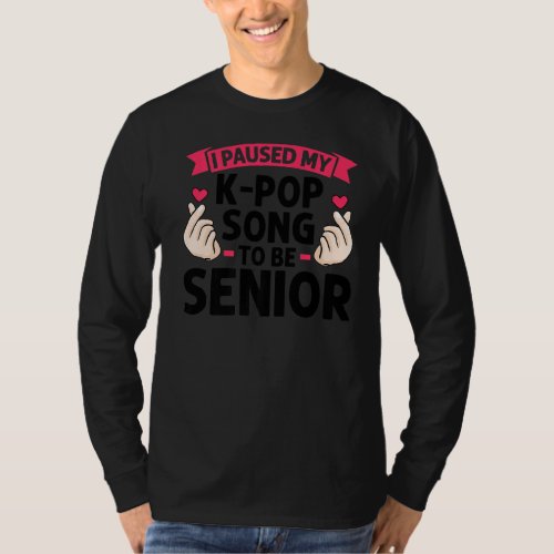 I paused my k pop song to be senior k pop music  1 T_Shirt