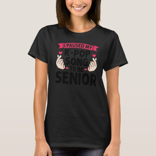 I paused my k pop song to be senior k pop music  1 T_Shirt